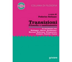 Transizioni. Filosofia e cambiamento. di F. Sollazzo,  2018,  Goware