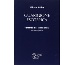 Trattato dei sette raggi. Guarigione esoterica (Vol. 4) - Alice A. Bailey - 2008