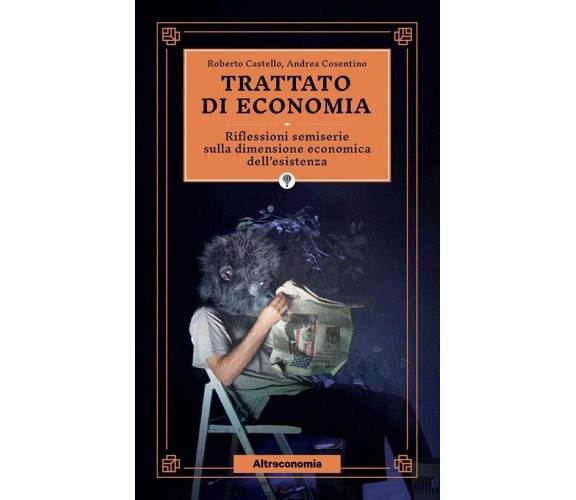 Trattato di economia. Divagazioni semiserie sulla dimensione economica dell’esis