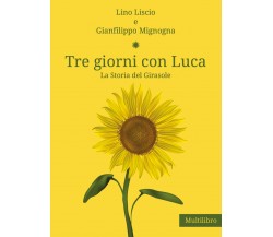 Tre giorni con Luca. La storia del Girasole di Lino Liscio, Gianfilippo Mignogna