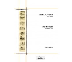 Tre mottetti per doppio coro di Stefano Felis,  2017,  Youcanprint
