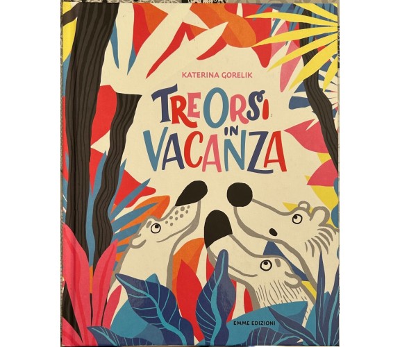 Tre orsi in vacanza. Ediz. a colori di Katerina Gorelik, 2019, Emme Edizioni