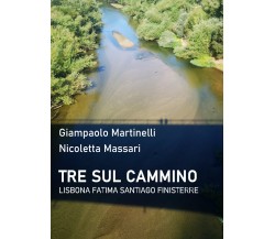 Tre sul cammino. Lisbona, Fatima, Santiago, Finisterre di Giampaolo Martinelli, 