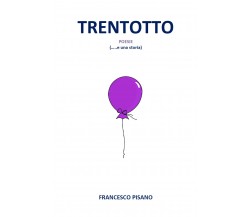 Trentotto. Poesie (... e una storia) di Francesco Pisano,  2019,  Youcanprint