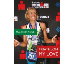 Triathlon my love - Francesca Tibaldi,  2019,  Youcanprint