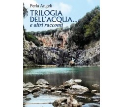  Trilogia dell’acqua ... e altri racconti di Perla Angeli, 2023, Youcanprint