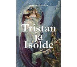 Tristan ja Isolde	 di Joseph Bédier,  2017,  Youcanprint (FINNISH)