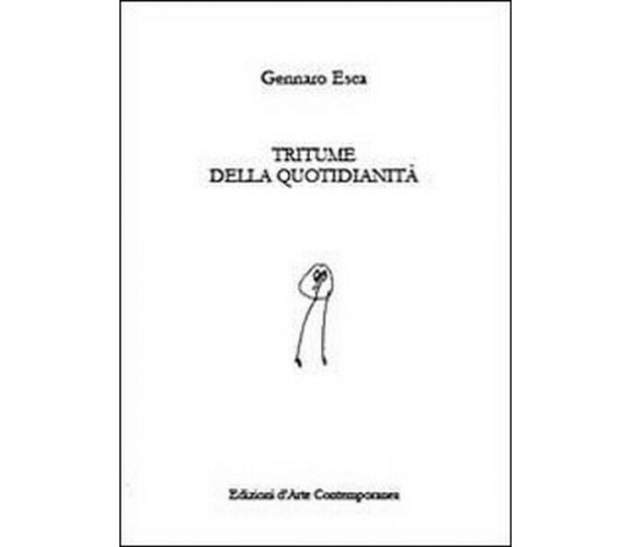 Tritume della quotidianità -  di Gennaro Esca,  2013,  Youcanprint -  ER
