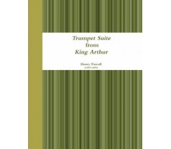 Trumpet Suite from King Arthur - Henry Purcell - Lulu.com, 2013
