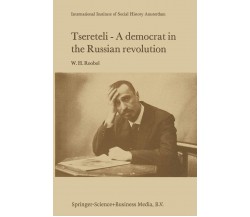Tsereteli - A Democrat in the Russian Revolution - W. H. Roobol - Springer, 2013
