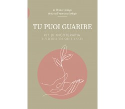 Tu puoi guarire: Kit Micoterapia e storie di successo di Dr Walter Ardigò, Franc