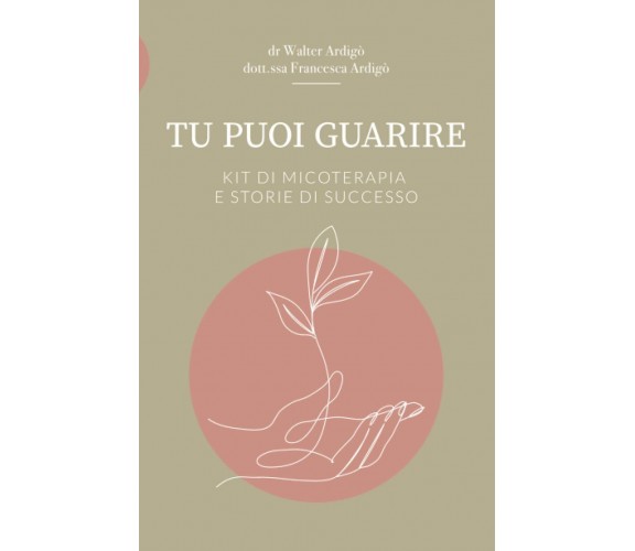 Tu puoi guarire: Kit Micoterapia e storie di successo di Dr Walter Ardigò, Franc