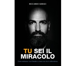 Tu sei il Miracolo. Come realizzare i tuoi desideri e vivere una vita in abbonda