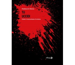 Tu uccidi. Come ci raccontiamo il crimine di Antonio Paolacci, Paola Ronco, 20