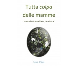 Tutta colpa delle mamme - Manuale di autodifesa per donne