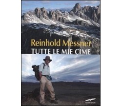 Tutte le mie cime - Reinhold Messner - Corbaccio, 2011