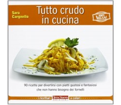 Tutto crudo in cucina. 90 ricette per divertirsi con piatti gustosi e fantasiosi