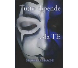 Tutto dipende da te -  Marcella Marchi,  2013,  Youcanprint