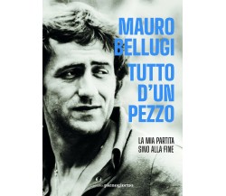 Tutto d'un pezzo. La mia partita sino alla fine -  Mauro Bellugi - 2021