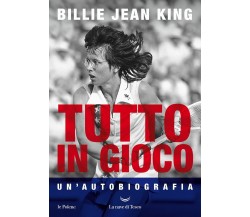 Tutto in gioco. Un'autobiografia - Billie Jean King - La nave di Teseo, 2021