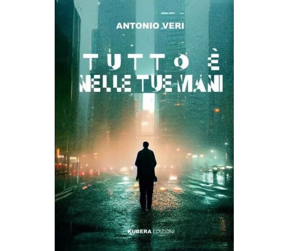 Tutto è nelle tue mani di Antonio Veri, 2023, Kubera Edizioni