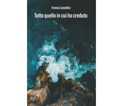 Tutto quello in cui ho creduto di Pamela Canobbio,  2022,  Indipendently Publish