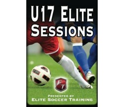 U17 Elite Sessions - Elite Soccer Training - Createspace, 2014