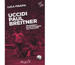 UCCIDI PAUL BREITNER di LUCA PISAPIA - Edizioni alegre