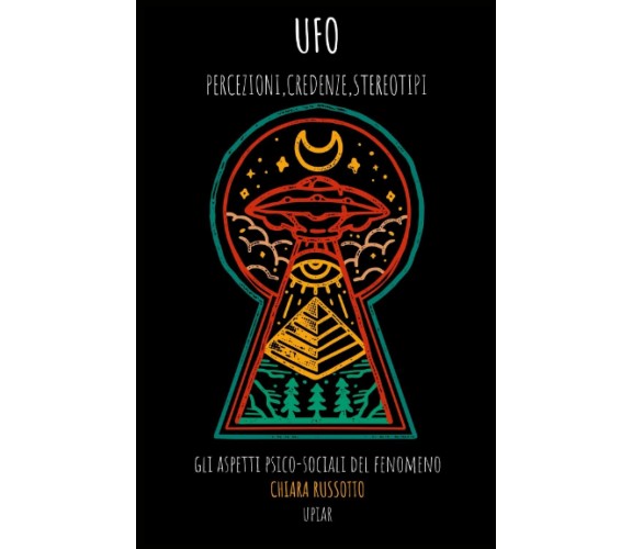 UFO percezioni, credenze, stereotipi: Gli aspetti psico-sociali del fenomeno di 