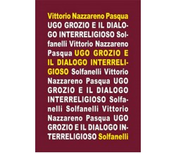 UGO GROZIO E IL DIALOGO INTERRELIGIOSO, Vittorio Nazzareno Pasqua,  Solfanelli