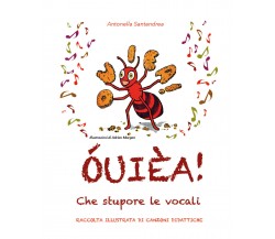 ÓUIÈA! Che stupore le vocali. Raccolta illustrata di canzoni didattiche. Ediz. i