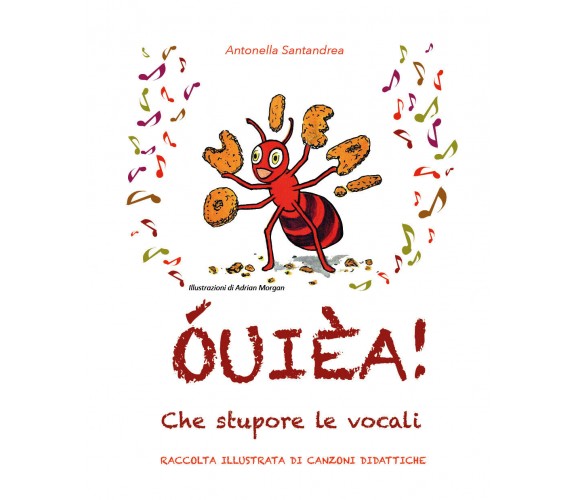 ÓUIÈA! Che stupore le vocali. Raccolta illustrata di canzoni didattiche. Ediz. i