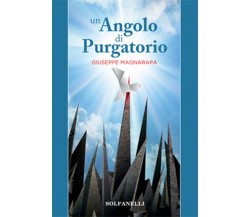 UN ANGOLO DI PURGATORIO	 di Giuseppe Magnarapa,  Solfanelli Edizioni