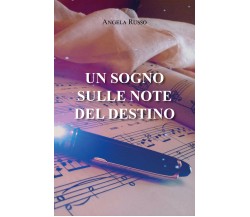 UN SOGNO SULLE NOTE DEL DESTINO di Angela Russo,  2021,  Youcanprint