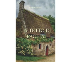 UN TETTO DI PAGLIA di Paola Cristofori,  2021,  Indipendently Published