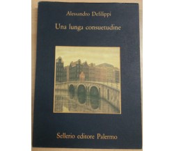 UNA LUNGA CONSUETUDINE - ALESSANDRO DEFILIPPI - SELLERIO - 1994 - M 