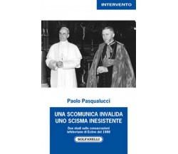 UNA SCOMUNICA INVALIDA UNO SCISMA INESISTENTE	 di Paolo Pasqualucci,  Solfanelli
