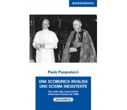 UNA SCOMUNICA INVALIDA UNO SCISMA INESISTENTE	 di Paolo Pasqualucci,  Solfanelli