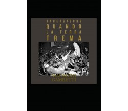 UNDERGROUND: QUANDO LA TERRA TREMA di Maurizio Gambetti,  2021,  Indipendently P
