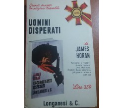 UOMINI DISPERATI - JAMES HORAN - LONGANESI - 1966 - M