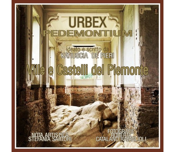 URBEX - Ville e Castelli del Piemonte, Katiuscia De Pieri,  2019,  Youcanprint
