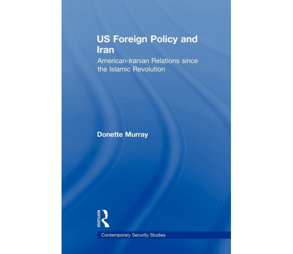 US Foreign Policy and Iran - Donette - Routledge, 2010