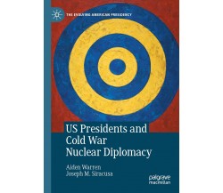 US Presidents And Cold War Nuclear Diplomacy - Aiden Warren, Joseph M. Siracusa