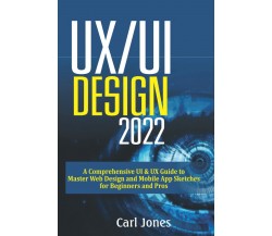 UX/UI Design 2022: A Comprehensive UI & UX Guide to Master Web Design and Mobile