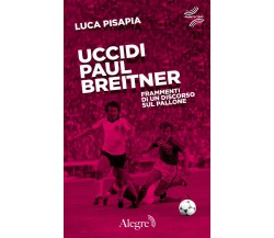 Uccidi Paul Breitner - Luca Pisapia - Edizioni Alegre, 2018