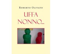  Uffa Nonno... di Roberto Olivato, 2022, Youcanprint