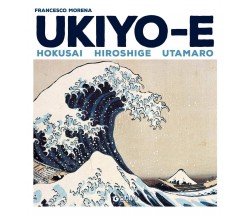Ukiyo-e. Hokusai, Hiroshige, Utamaro - Francesco Morena - Giunti, 2019