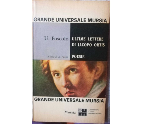 Ultime lettere di Iacopo Ortis- Poesie Ugo Foscolo-M. Puppo,1965, Mursia - S