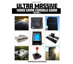 Ultra Massive Video Game Console Guide di Mark Bussler,  2017,  Indipendently Pu