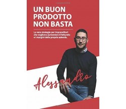 Un Buon Prodotto Non Basta La Vera Strategia per Imprenditori Che Vogliono Aumen